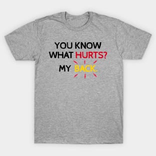 You Know What Hurts? My Back. Funny Back Hurts T-Shirt